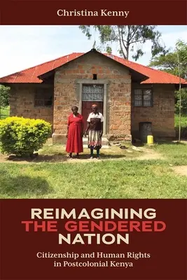 Reimmaginare la nazione di genere: Cittadinanza e diritti umani nel Kenya postcoloniale - Reimagining the Gendered Nation: Citizenship and Human Rights in Postcolonial Kenya