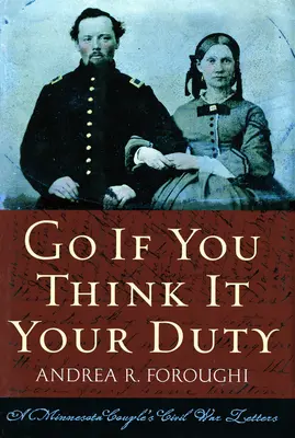 Vai se lo ritieni tuo dovere: le lettere di una coppia del Minnesota sulla guerra civile - Go If You Think It Your Duty: A Minnesota Couple's Civil War Letters