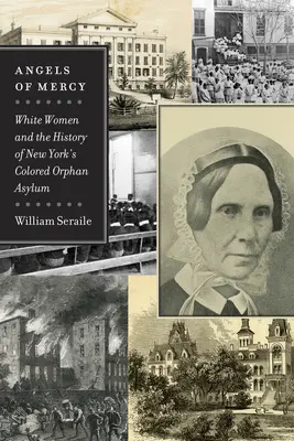 Angeli della misericordia: Le donne bianche e la storia dell'asilo per orfani di colore di New York - Angels of Mercy: White Women and the History of New York's Colored Orphan Asylum