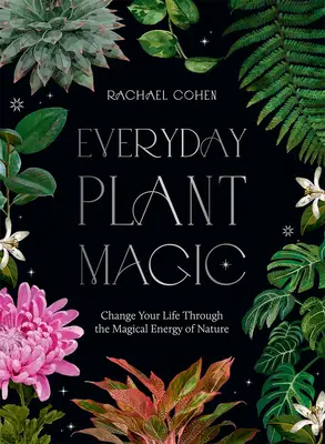 La magia delle piante di tutti i giorni: Cambiare la propria vita attraverso la magica energia della natura - Everyday Plant Magic: Change Your Life Through the Magical Energy of Nature