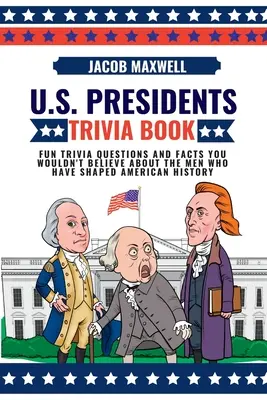 Libro di curiosità sui presidenti degli Stati Uniti: Domande divertenti e fatti inimmaginabili sugli uomini che hanno segnato la storia americana - U.S. Presidents Trivia Book: Fun Trivia Questions and Facts You Wouldn't Believe About the Men Who Have Shaped American History