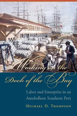 Lavorare sul molo della baia: Lavoro e impresa in un porto del Sud in età anteguerra - Working on the Dock of the Bay: Labor and Enterprise in an Antebellum Southern Port