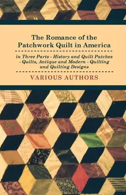 Il romanzo del quilt patchwork in America in tre parti - Storia e toppe per quilt - Quilt antichi e moderni - Quilting e disegni per quilting - The Romance of the Patchwork Quilt in America in Three Parts - History and Quilt Patches - Quilts, Antique and Modern - Quilting and Quilting Designs