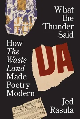 What the Thunder Said: Come la Waste Land ha reso moderna la poesia - What the Thunder Said: How the Waste Land Made Poetry Modern