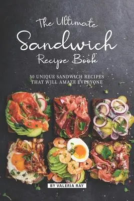 Il ricettario dei panini per eccellenza: 50 ricette di panini unici che stupiranno tutti - The Ultimate Sandwich Recipe Book: 50 Unique Sandwich Recipes That Will Amaze Everyone