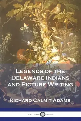 Leggende degli indiani Delaware e scrittura di immagini - Legends of the Delaware Indians and Picture Writing