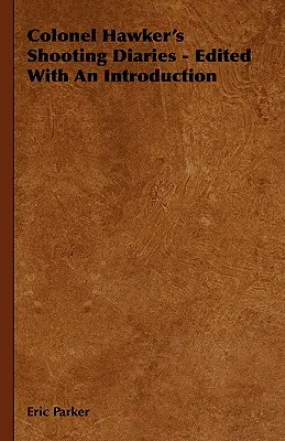 I diari di tiro del colonnello Hawker - con un'introduzione - Colonel Hawker's Shooting Diaries - Edited With An Introduction