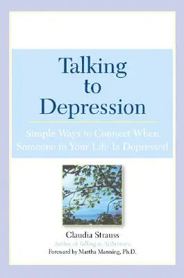 Parlare con la depressione: Semplici modi per entrare in contatto quando qualcuno nella vostra vita è depresso: Semplici modi per entrare in contatto quando qualcuno nella vostra vita è depresso - Talking to Depression: Simple Ways to Connect When Someone in Your Lifeis Depres: Simple Ways to Connect When Someone in Your Life Is Depressed