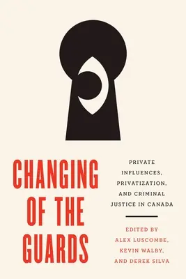 Il cambio della guardia: Influenze private, privatizzazione e giustizia penale in Canada - Changing of the Guards: Private Influences, Privatization, and Criminal Justice in Canada