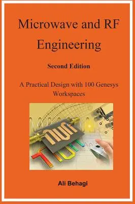 Ingegneria delle microonde e delle radiofrequenze - Seconda edizione: Un progetto pratico con 100 spazi di lavoro Genesys - Microwave and RF Engineering -Second Edition: A Practical Design with 100 Genesys Workspaces