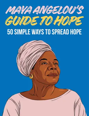 La guida alla speranza di Maya Angelou: 50 semplici modi per diffondere la speranza - Maya Angelou's Guide to Hope: 50 Simple Ways to Spread Hope