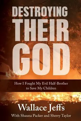 Distruggere il loro Dio: Come ho combattuto il mio fratellastro malvagio per salvare i miei figli - Destroying Their God: How I Fought My Evil Half-Brother to Save My Children