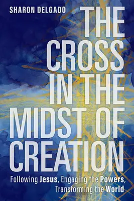 La croce in mezzo alla creazione: Seguire Gesù, impegnare le forze, trasformare il mondo - The Cross in the Midst of Creation: Following Jesus, Engaging the Powers, Transforming the World