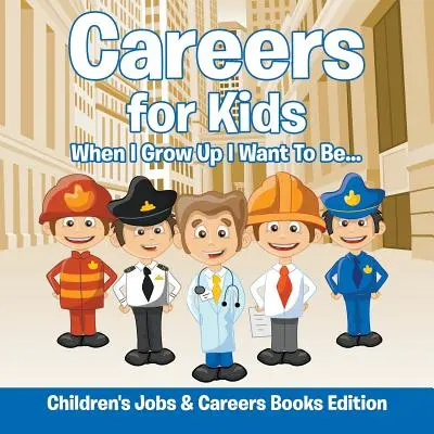 Carriere per bambini: Quando sarò grande voglio fare... Libri di professioni e carriere per bambini - Careers for Kids: When I Grow Up I Want To Be... Children's Jobs & Careers Books Edition