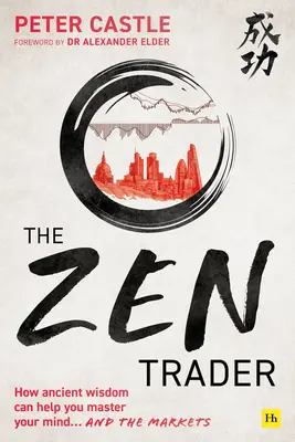 Il commerciante zen: Come l'antica saggezza può aiutarvi a dominare la vostra mente e i mercati - The Zen Trader: How Ancient Wisdom Can Help You Master Your Mind and the Markets