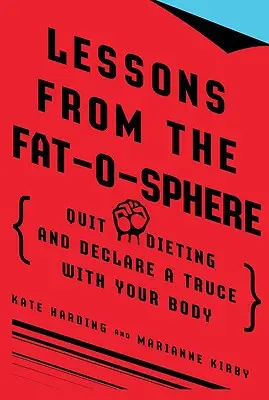 Lezioni dalla sfera del grasso: Smettere di stare a dieta e dichiarare una tregua con il proprio corpo - Lessons from the Fat-O-Sphere: Quit Dieting and Declare a Truce with Your Body