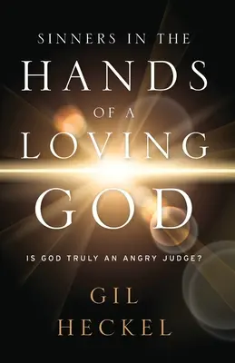 Peccatori nelle mani di un Dio amorevole: Dio è davvero un giudice arrabbiato? - Sinners In The Hands Of A Loving God: Is God Truly An Angry Judge?