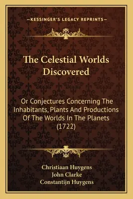 I mondi celesti scoperti: O congetture riguardanti gli abitanti, le piante e le produzioni dei mondi nei pianeti - The Celestial Worlds Discovered: Or Conjectures Concerning The Inhabitants, Plants And Productions Of The Worlds In The Planets
