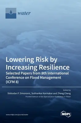 Ridurre il rischio aumentando la resilienza: Documenti selezionati dall'8ª Conferenza internazionale sulla gestione delle alluvioni (ICFM 8) - Lowering Risk by Increasing Resilience: Selected Papers from 8th International Conference on Flood Management (ICFM 8)