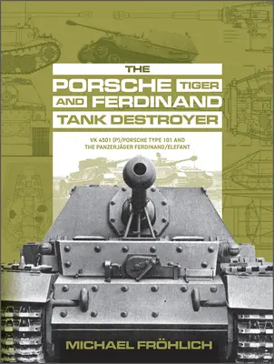 Il Porsche Tiger e il cacciacarri Ferdinand: Vk 4501 (P) / Porsche Type 101 e il Panzerjger Ferdinand/Elefant - The Porsche Tiger and Ferdinand Tank Destroyer: Vk 4501 (P) / Porsche Type 101 and the Panzerjger Ferdinand/Elefant