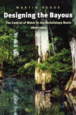 Progettare le baie: Il controllo dell'acqua nel bacino di Atchafalaya, 1800-1995 - Designing the Bayous: The Control of Water in the Atchafalaya Basin, 1800-1995