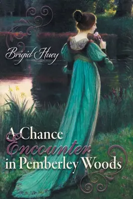 Un incontro casuale nel bosco di Pemberley: Una variante di Orgoglio e pregiudizio - A Chance Encounter inPemberley Woods: A Pride and Prejudice Variation