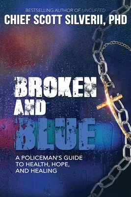 Broken and Blue: La guida di un poliziotto per la salute, la speranza e la guarigione - Broken And Blue: A Policeman's Guide To Health, Hope, and Healing