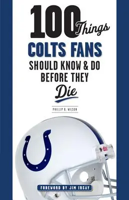 100 cose che i tifosi dei Colts dovrebbero sapere e fare prima di morire - 100 Things Colts Fans Should Know & Do Before They Die