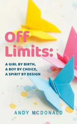 Off Limits: Una ragazza per nascita, un ragazzo per scelta, uno spirito per progetto - Off Limits: A Girl By Birth, A Boy By Choice, A Spirit By Design