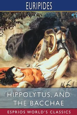 Ippolito e Le Baccanti (Esprios Classics): Tradotto da Gilbert Murray - Hippolytus, and The Bacchae (Esprios Classics): Translated by Gilbert Murray