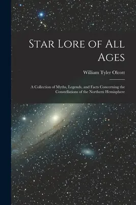 La storia delle stelle di tutte le epoche; una raccolta di miti, leggende e fatti riguardanti le costellazioni dell'emisfero settentrionale - Star Lore of all Ages; a Collection of Myths, Legends, and Facts Concerning the Constellations of the Northern Hemisphere