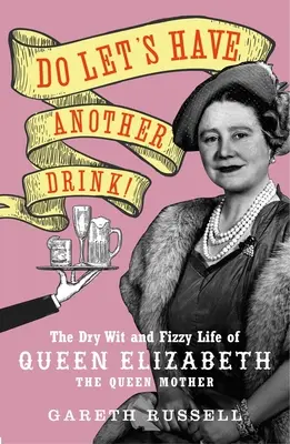Beviamo un altro drink! L'arguzia secca e la vita frizzante della Regina Elisabetta la Regina Madre - Do Let's Have Another Drink!: The Dry Wit and Fizzy Life of Queen Elizabeth the Queen Mother