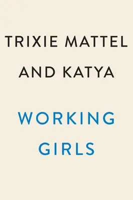 Ragazze che lavorano: La guida di Trixie e Katya alla femminilità professionale - Working Girls: Trixie and Katya's Guide to Professional Womanhood