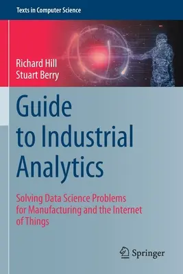 Guida all'analisi industriale: Risolvere i problemi della scienza dei dati per la produzione e l'Internet degli oggetti - Guide to Industrial Analytics: Solving Data Science Problems for Manufacturing and the Internet of Things
