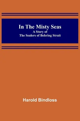 In the Misty Seas; A Story of the Sealers of Behring Strait (Nei mari nebbiosi; storia dei marinai dello Stretto di Behring) - In the Misty Seas; A Story of the Sealers of Behring Strait