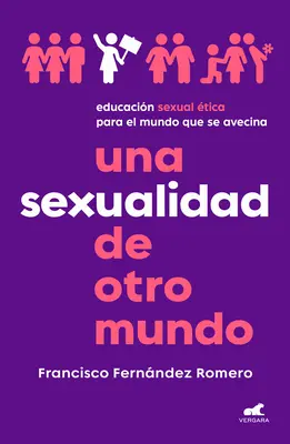 Una Sexualidad de Otro Mundo: Educacin Sexual tica Para El Mundo Que Se Avecin a / Una sessualità fuori dal mondo: Educazione sessuale etica per il mondo - Una Sexualidad de Otro Mundo: Educacin Sexual tica Para El Mundo Que Se Avecin a / An Out-Of-This-World Sexuality: Ethical Sexual Education for the
