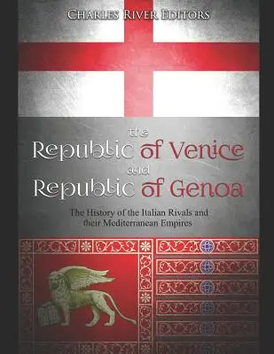 La Repubblica di Venezia e la Repubblica di Genova: Storia dei rivali italiani e dei loro imperi mediterranei - The Republic of Venice and Republic of Genoa: The History of the Italian Rivals and their Mediterranean Empires
