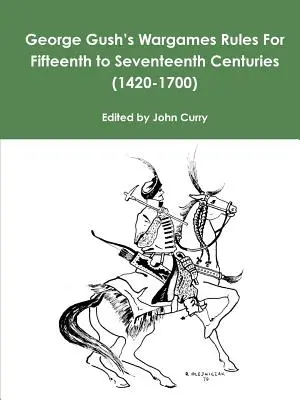 Regole di gioco per il quindicesimo e il diciassettesimo secolo (1420-1700) di George Gush - George Gush's Wargames Rules For Fifteenth to Seventeenth Centuries (1420-1700)