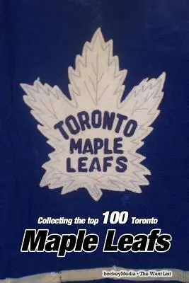 Collezionare le 100 migliori Toronto Maple Leafs - Collecting the Top 100 Toronto Maple Leafs