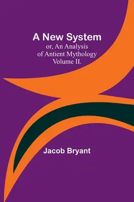Un nuovo sistema, o un'analisi della mitologia antica. Volume II. - A New System; or, an Analysis of Antient Mythology. Volume II.