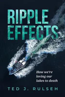 Effetti a catena: Come stiamo amando i nostri laghi fino alla morte - Ripple Effects: How We're Loving Our Lakes to Death