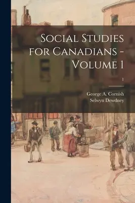 Studi sociali per i canadesi - Volume 1; 1 (Cornish George a. (George Augustus)) - Social Studies for Canadians - Volume 1; 1 (Cornish George a. (George Augustus))