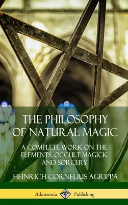 La filosofia della magia naturale: un'opera completa sugli elementi, la magia occulta e la stregoneria (Hardcover) - The Philosophy of Natural Magic: A Complete Work on the Elements, Occult Magick and Sorcery (Hardcover)