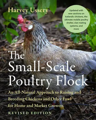 L'allevamento di pollame su piccola scala, edizione riveduta: Un approccio completamente naturale all'allevamento e alla riproduzione di polli e altri volatili per la casa e il mercato - The Small-Scale Poultry Flock, Revised Edition: An All-Natural Approach to Raising and Breeding Chickens and Other Fowl for Home and Market Growers