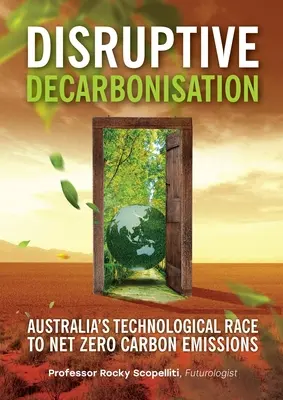 Decarbonizzazione dirompente: La corsa tecnologica dell'Australia verso emissioni nette di carbonio zero - Disruptive Decarbonisation: Australia's Technological Race to Net Zero Carbon Emissions