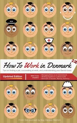 Come lavorare in Danimarca, edizione aggiornata: consigli per trovare un lavoro in Danimarca, avere successo sul lavoro e capire il vostro capo danese - How to Work in Denmark Updated Edition: Tips for finding a job in Denmark, succeeding at work, and understanding your Danish boss