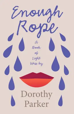Enough Rope - Un libro di versi leggeri di Dorothy Parker; con il saggio introduttivo “La letteratura dell'età del jazz della generazione perduta”. - Enough Rope - A Book of Light Verse by Dorothy Parker;With the Introductory Essay 'The Jazz Age Literature of the Lost Generation '