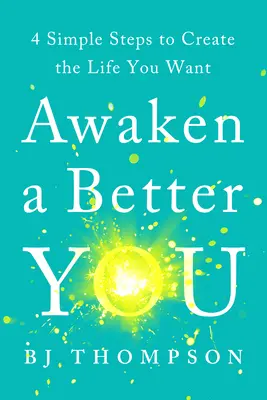 Risvegliare una persona migliore: 4 semplici passi per creare la vita che desiderate - Awaken a Better You: 4 Simple Steps to Create the Life You Want