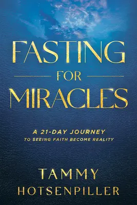 Digiuno per i miracoli: Un viaggio di 21 giorni per vedere la fede diventare realtà - Fasting for Miracles: A 21-Day Journey to Seeing Faith Become Reality