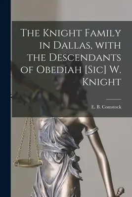 La famiglia Knight a Dallas, con i discendenti di Obediah [sic] W. Knight (Comstock E. B. (Ernest Bernard) 1879-) - The Knight Family in Dallas, With the Descendants of Obediah [sic] W. Knight (Comstock E. B. (Ernest Bernard) 1879-)